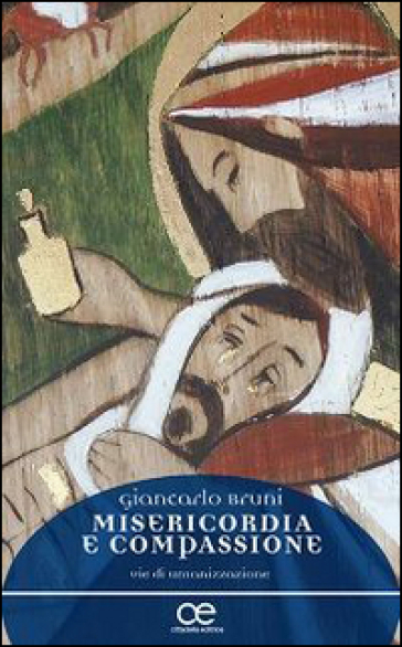 Misericordia e compassione. Vie di umanizzazione - Giancarlo Bruni