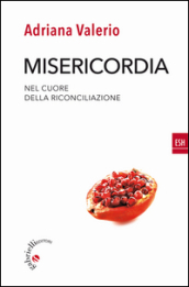 Misericordia. Nel cuore della riconciliazione