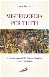 Misericordia per tutti. Il sacramento della riconciliazione come cammino