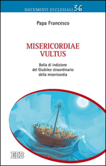 Misericordiae vultus. Bolla di indizione del Giubileo straordinario della misericordia - Papa Francesco (Jorge Mario Bergoglio)