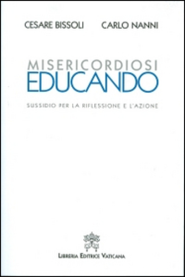 Misericordiosi educando. Sussidio per la riflessione e l'azione - Cesare Bissoli - Carlo Nanni