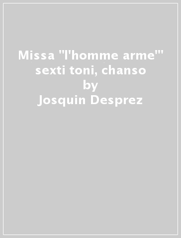 Missa "l'homme arme'" sexti toni, chanso - Josquin Desprez