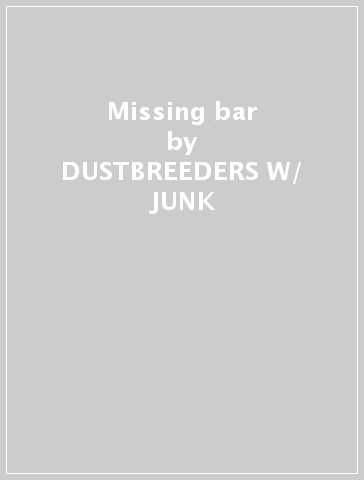 Missing bar - DUSTBREEDERS W/ JUNK