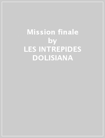 Mission finale - LES INTREPIDES DOLISIANA