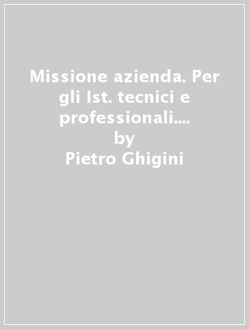 Missione azienda. Per gli Ist. tecnici e professionali. Con e-book. Con espansione online. 2. - Pietro Ghigini - Clara Robecchi