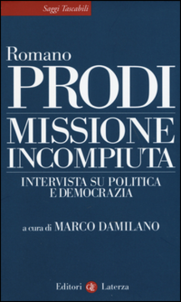 Missione incompiuta. Intervista su politica e democrazia - Romano Prodi