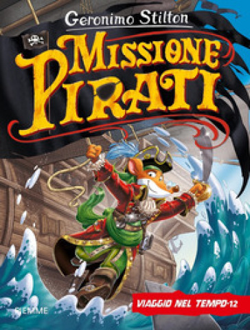 Missione pirati. Viaggio nel tempo 12. Ediz. a colori - Geronimo Stilton