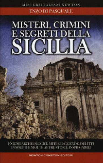 Misteri, crimini e segreti della Sicilia. Enigmi archeologici, miti e leggende, delitti insoluti e molte altre storie inspiegabili - Enzo Di Pasquale