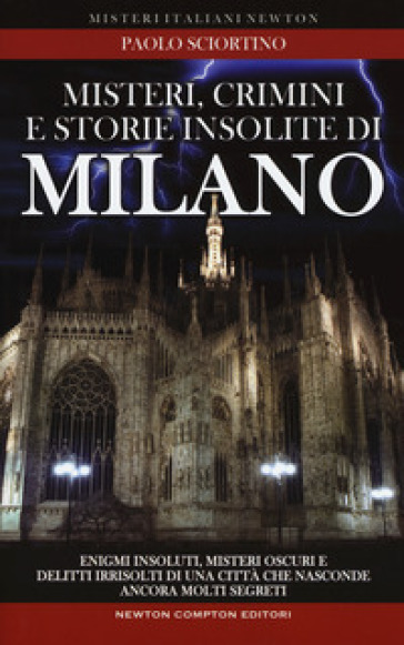 Misteri, crimini e storie insolite di Milano - Paolo Sciortino