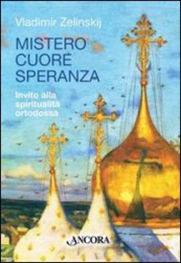 Mistero cuore speranza. Elementi della spiritualità ortodossa - Vladimir Zelinskij