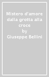 Mistero d amore dalla grotta alla croce