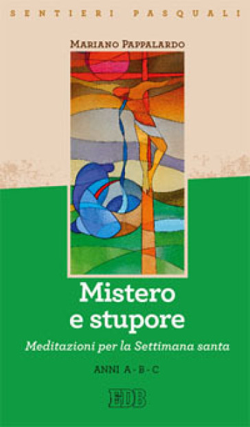 Mistero e stupore. Sentieri pasquali. Meditazioni per la Settimana santa. Anni A-B-C - Mariano Pappalardo