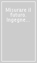 Misurare il futuro. Ingegneri, scienziati, economisti e politici (con Pareto) alla scoperta dell inconoscibile