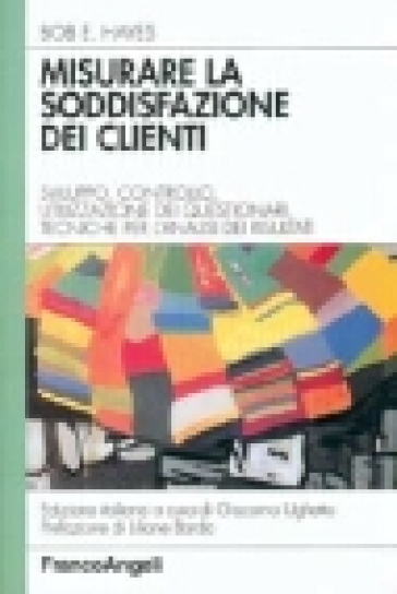 Misurare la soddisfazione dei clienti. Sviluppo, controllo, utilizzazione di questionari e tecniche per l'analisi dei risultati - Bob E. Hayes