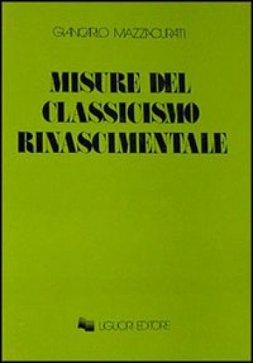 Misure del classicismo rinascimentale - Giancarlo Mazzacurati