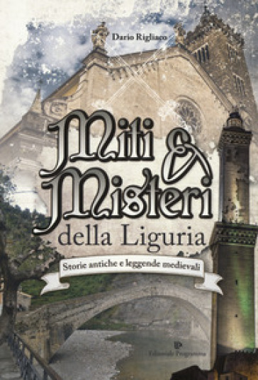 Miti &amp; misteri della Liguria. Storie antiche e leggende medievali - Dario Rigliaco