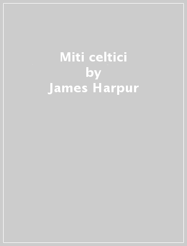 Miti celtici - James Harpur