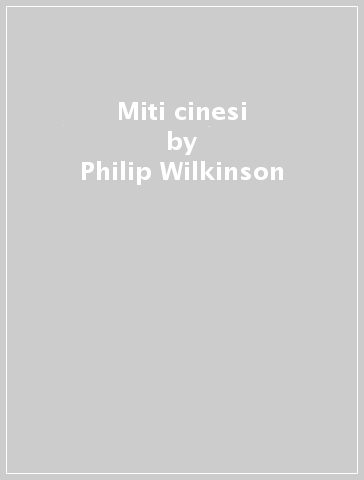 Miti cinesi - Philip Wilkinson