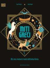 Miti greci. Dèi, eroi, creature e mostri dell Antica Grecia. Ediz. a colori