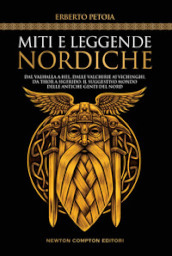 Miti e leggende nordiche. Dal Valhalla a Hel, dalle valchirie ai vichinghi, da Thor a Sigfrido: il suggestivo mondo delle antiche genti del Nord