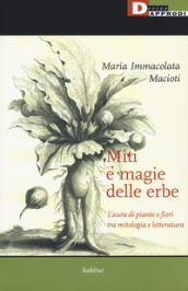 Miti e magie delle erbe. L aura di piante e fiori tra mitologia e letteratura