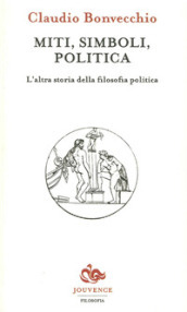 Miti, simboli, politica. L altra storia della filosofia politica