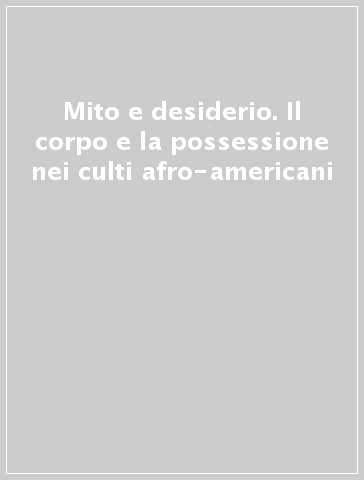 Mito e desiderio. Il corpo e la possessione nei culti afro-americani