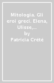 Mitologia. Gli eroi greci. Elena, Ulisse, Ercole, Teseo