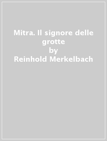 Mitra. Il signore delle grotte - Reinhold Merkelbach