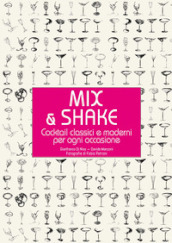 Mix & shake. Cocktail classici e moderni per ogni occasione