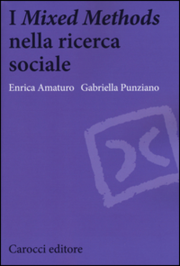 I «Mixed Methods» nella ricerca sociale - Enrica Amaturo - Gabriella Punziano