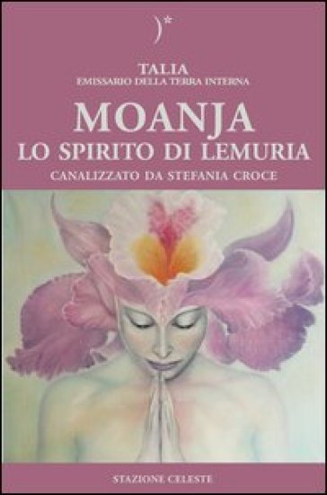 Moanja. Lo spirito di Lemuria canalizzato da Stefania Croce - Talia - Stefania Croce