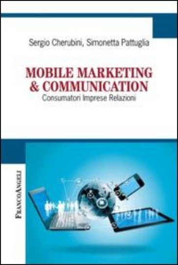 Mobile marketing & communication. Consumatori imprese relazioni - Sergio Cherubini - Simonetta Pattuglia