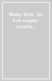Moby Dick. Go live reader. Livello 1. Con CD-ROM. Con espansione online