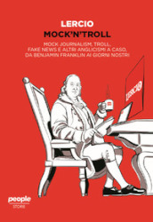 Mock n troll. Mock journalism, troll, fake news e altri anglicismi a caso, da Benjamin Franklin ai giorni nostri