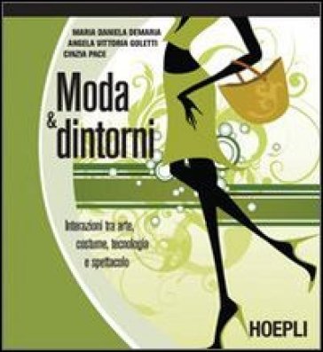 Moda & dintorni. Interazioni tra arte, costume, tecnologia e spettacolo - Cinzia Pace - Angela V. Goletti - M. Daniela Demaria