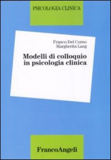 Modelli di colloquio in psicologia clinica - Franco Del Corno - Margherita Lang