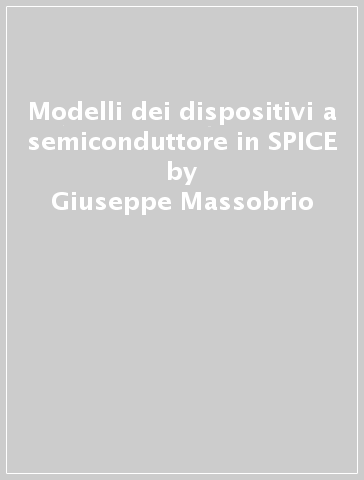 Modelli dei dispositivi a semiconduttore in SPICE - Giuseppe Massobrio