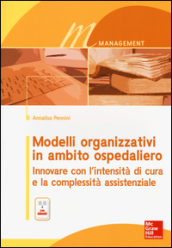 Modelli organizzativi in ambito ospedaliero. Innovare con l intensità di cura e la complessità assistenziale. Con e-book