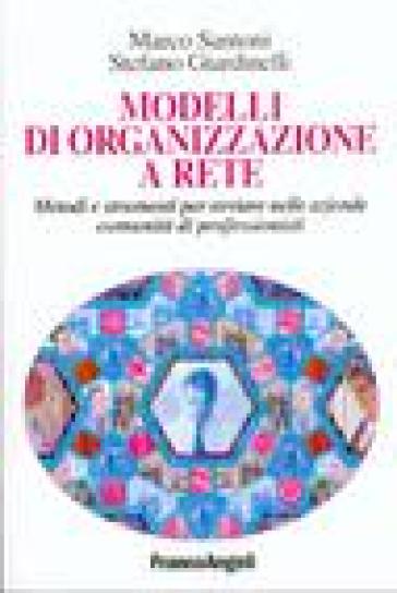 Modelli di organizzazione a rete. Metodi e strumenti per avviare nelle aziende comunità di professionisti - Stefano Giardinelli - Marco Santoni