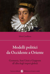 Modelli politici da Occidente a Oriente. Germania, Stati Uniti e Giappone all alba degli imperi globali