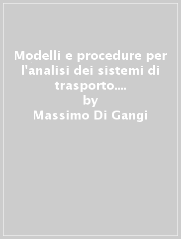 Modelli e procedure per l'analisi dei sistemi di trasporto. Esercizi ed applicazioni - Massimo Di Gangi - M. Nadia Postorino