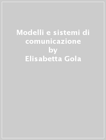 Modelli e sistemi di comunicazione - Elisabetta Gola - Ines Adornetti
