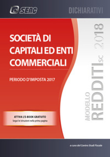 Modello redditi 2018. Società di capitali ed enti commerciali. Periodo d'imposta 2017. Con ebook