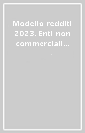 Modello redditi 2023. Enti non commerciali ed equiparati