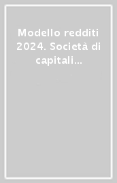 Modello redditi 2024. Società di capitali ed enti commerciali