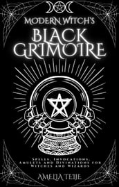 Modern Witch s Black Grimoire - Spells, Invocations, Amulets and Divinations for Witches and Wizards