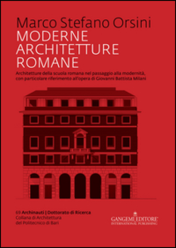 Moderne architetture romane. Architetture della scuola romana nel passaggio alla modernità, con particolare riferimento all'opera di Giovanni Battista Milani - Marco Stefano Orsini