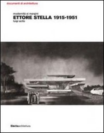 Modernità ai margini. Ettore Stella. 1915-1951 - Luigi Acito