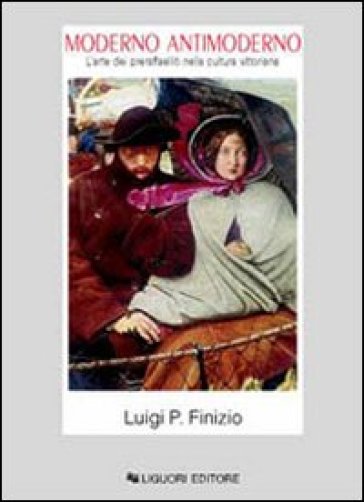 Moderno antimoderno. L'arte dei preraffaelliti nella cultura vittoriana - Luigi Paolo Finizio